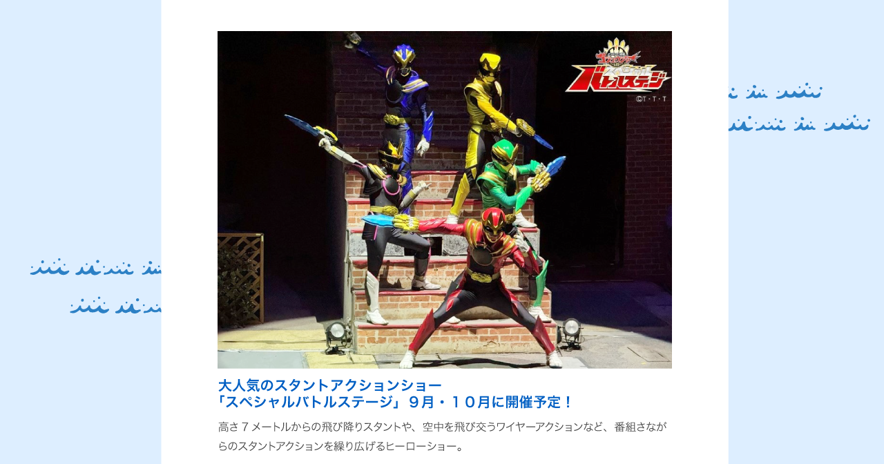 スタントアクションショー＜5/3～5・11・25、6/1・8＞高さ7メートルからの飛び降りスタントや、空中を飛び交うワイヤーアクションなど、番組さながらのスタントアクションを繰り広げるヒーローショー。