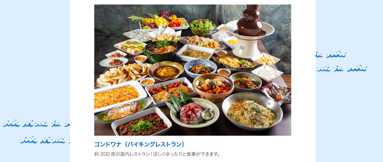 ゴンドワナ（黒潮市場２階）マグロをはじめ“本格”和・洋・中の料理からデザートまで約50種類のメニューが90分食べ放題で楽しめます。