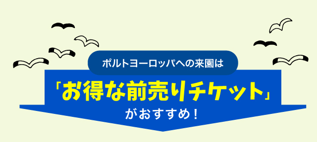 ポルトヨーロッパへの来園はお得な前売りチケットがおすすめ！