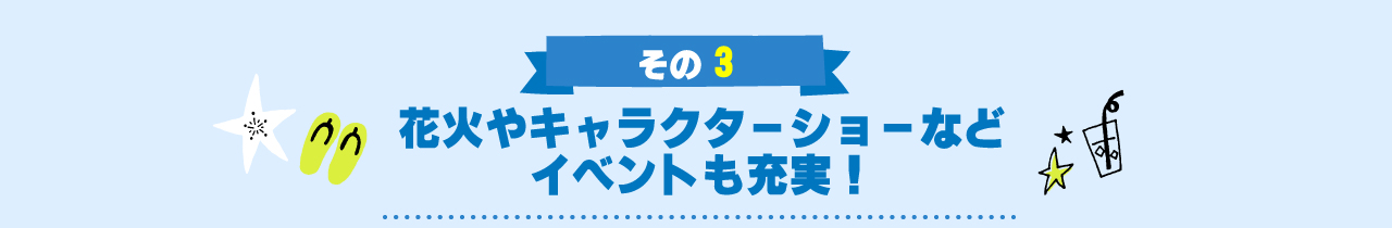 その3キャラクターショーなどイベントも充実！