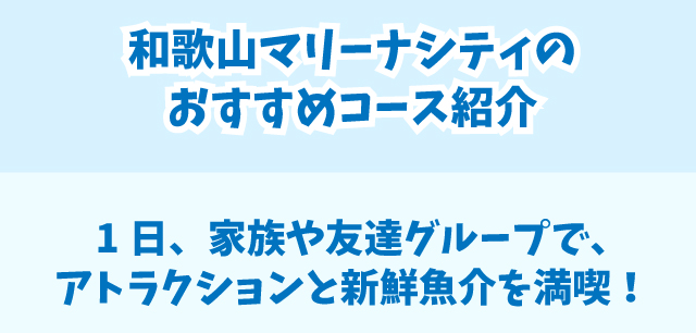 和歌山マリーナシティのおすすめコース紹介 1日、家族や友達グループで、アトラクションと新鮮魚介を満喫！